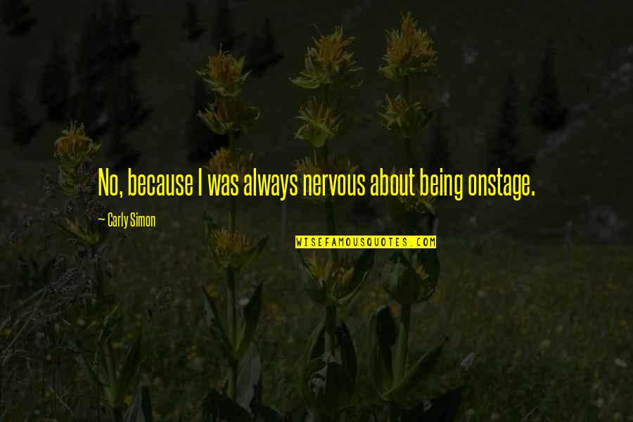 Gods Power Over Evil Quotes By Carly Simon: No, because I was always nervous about being Gods Power Over Evil Quotes By Carly Simon: No, because I was always nervous about being