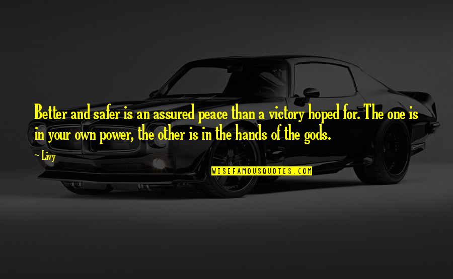 Gods Power Power Quotes By Livy: Better and safer is an assured peace than Gods Power Power Quotes By Livy: Better and safer is an assured peace than