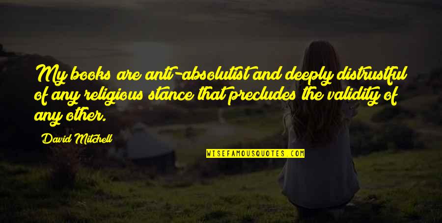 God's Power To Change Your Life Quotes By David Mitchell: My books are anti-absolutist and deeply distrustful of God's Power To Change Your Life Quotes By David Mitchell: My books are anti-absolutist and deeply distrustful of