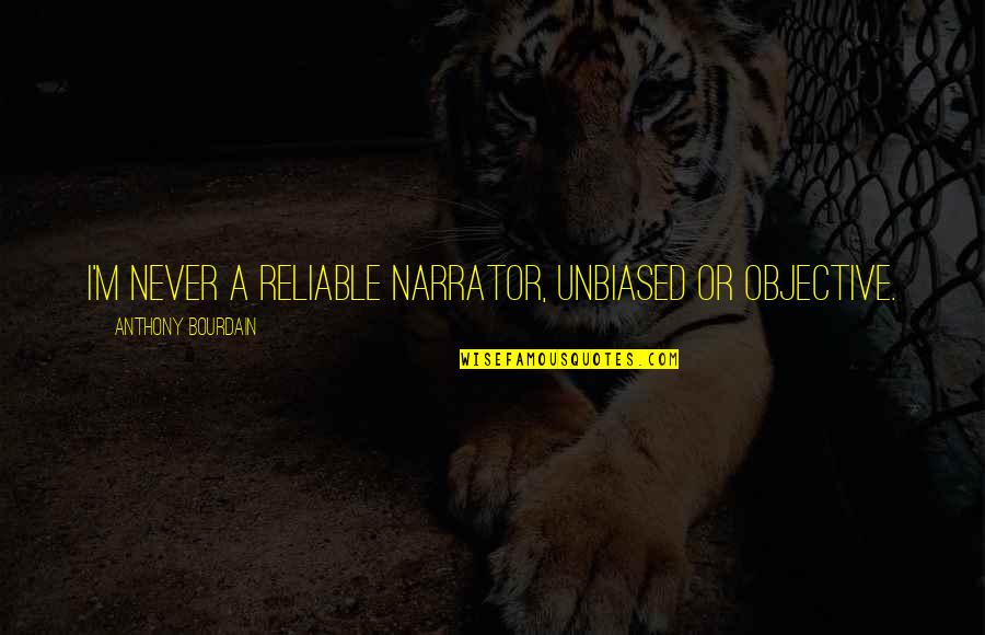 God's Power To Heal Quotes By Anthony Bourdain: I'm never a reliable narrator, unbiased or objective. God's Power To Heal Quotes By Anthony Bourdain: I'm never a reliable narrator, unbiased or objective.
