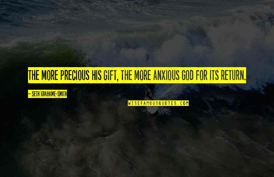 God's Precious Gift Quotes By Seth Grahame-Smith: The more precious His gift, the more anxious