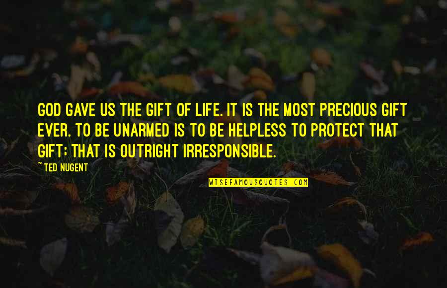 God's Precious Gift Quotes By Ted Nugent: God gave us the gift of life. It