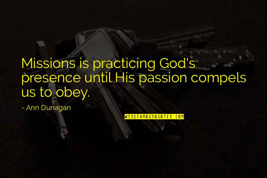 God's Presence Quotes By Ann Dunagan: Missions is practicing God's presence until His passion