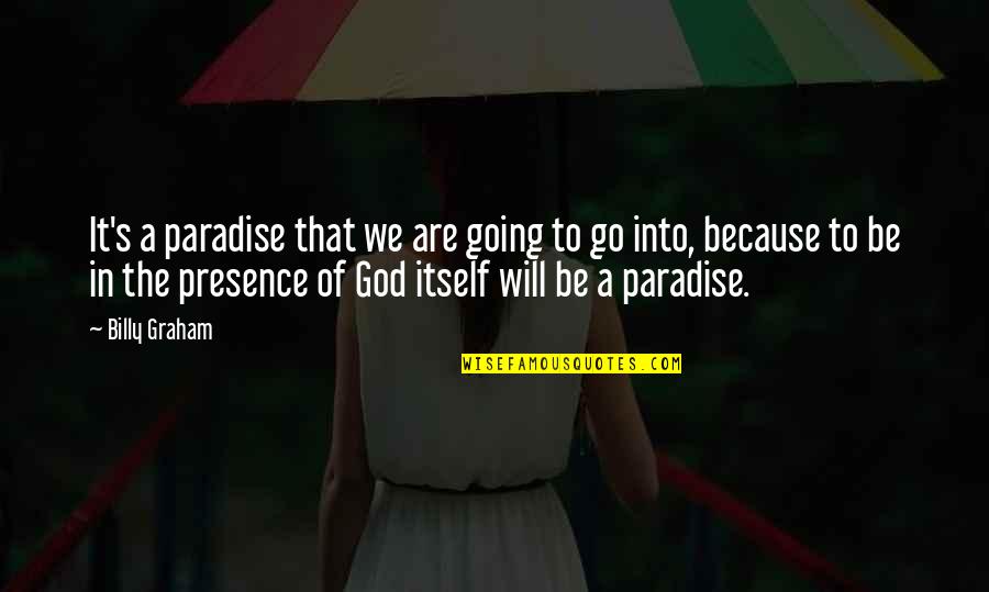 God's Presence Quotes By Billy Graham: It's a paradise that we are going to