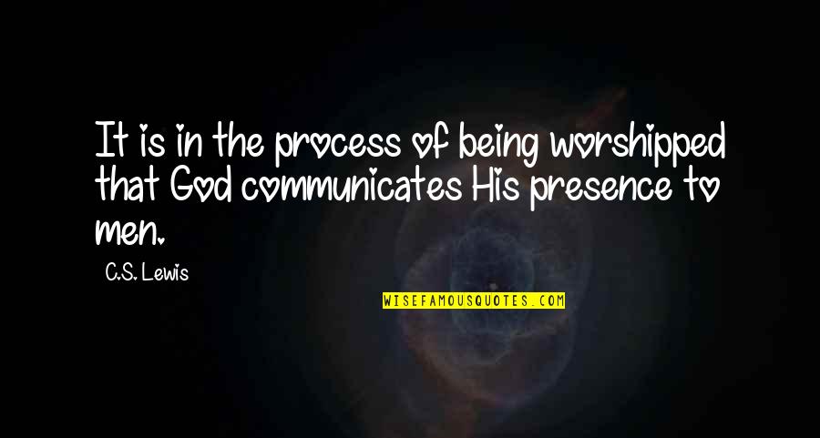 God's Presence Quotes By C.S. Lewis: It is in the process of being worshipped