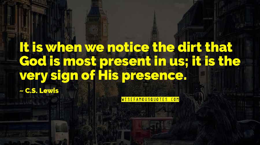 God's Presence Quotes By C.S. Lewis: It is when we notice the dirt that