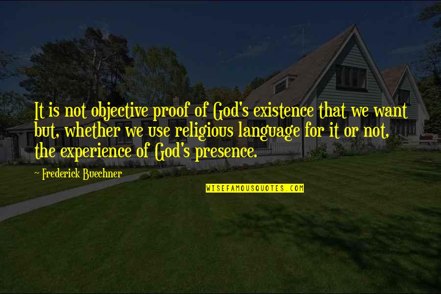 God's Presence Quotes By Frederick Buechner: It is not objective proof of God's existence