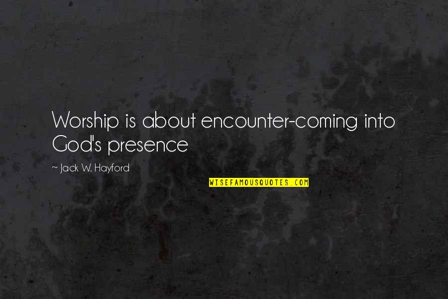 God's Presence Quotes By Jack W. Hayford: Worship is about encounter-coming into God's presence