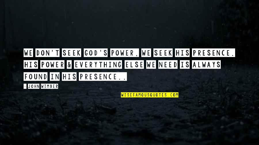 God's Presence Quotes By John Wimber: We don't seek God's power, we seek His