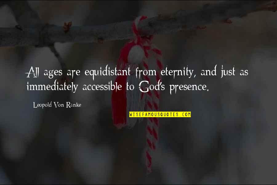 God's Presence Quotes By Leopold Von Ranke: All ages are equidistant from eternity, and just