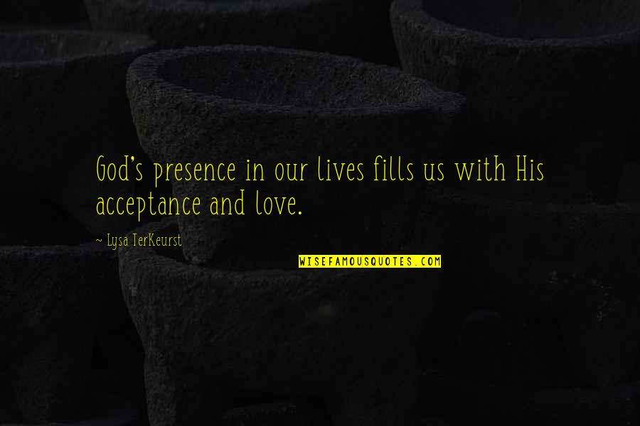 God's Presence Quotes By Lysa TerKeurst: God's presence in our lives fills us with