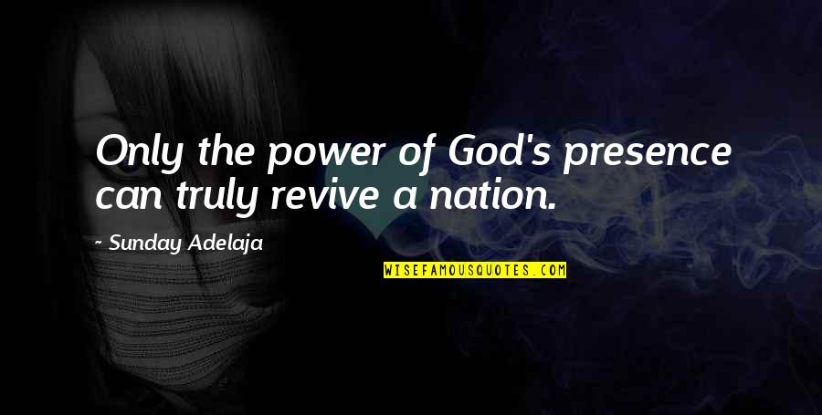 God's Presence Quotes By Sunday Adelaja: Only the power of God's presence can truly