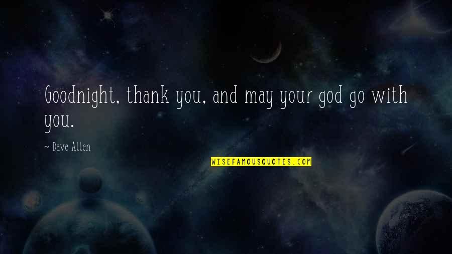 Gods Promise Quotes By Dave Allen: Goodnight, thank you, and may your god go Gods Promise Quotes By Dave Allen: Goodnight, thank you, and may your god go