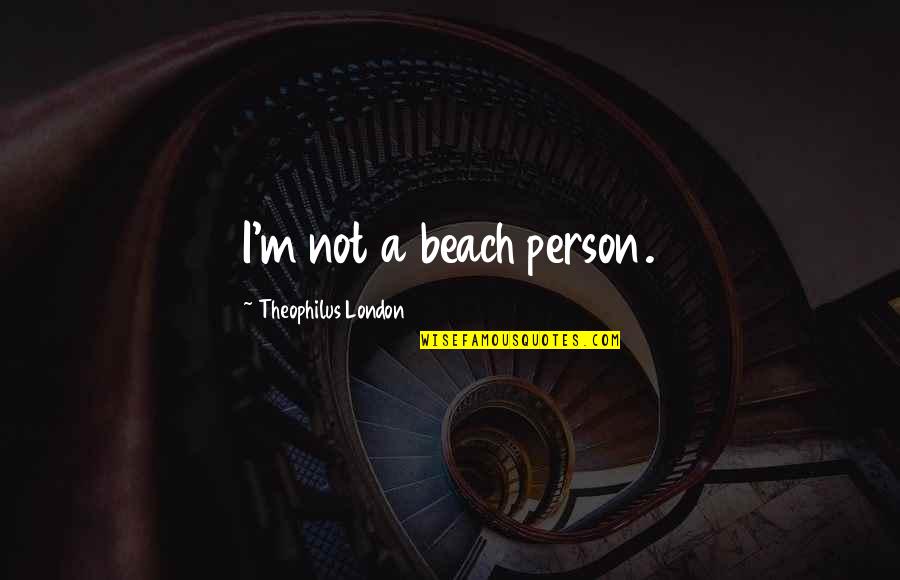 Gods Promise Quotes By Theophilus London: I'm not a beach person. Gods Promise Quotes By Theophilus London: I'm not a beach person.