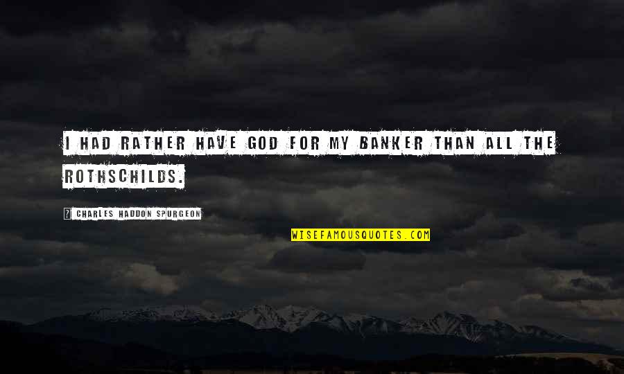 God's Providence Quotes By Charles Haddon Spurgeon: I had rather have God for my banker