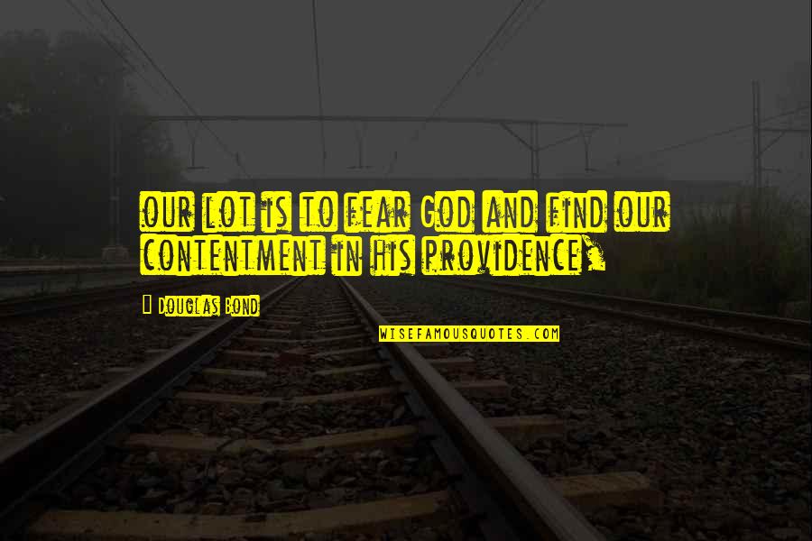 God's Providence Quotes By Douglas Bond: our lot is to fear God and find