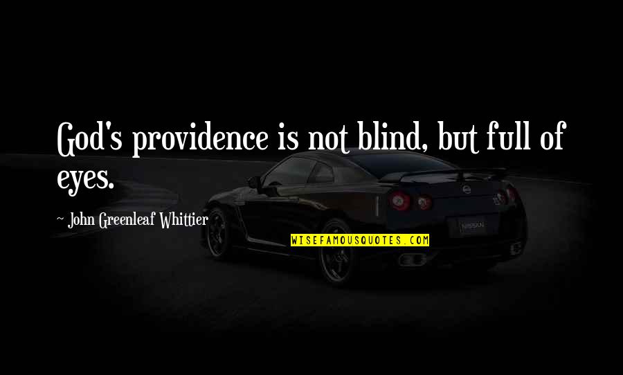 God's Providence Quotes By John Greenleaf Whittier: God's providence is not blind, but full of