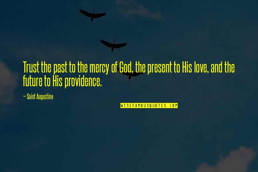 God's Providence Quotes By Saint Augustine: Trust the past to the mercy of God,