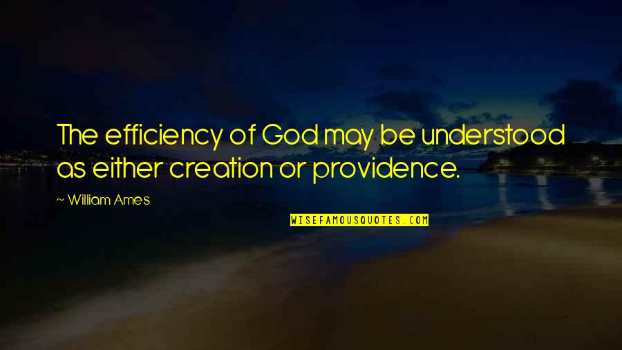 God's Providence Quotes By William Ames: The efficiency of God may be understood as