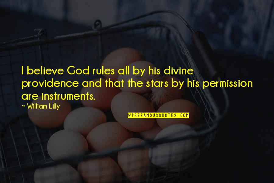 God's Providence Quotes By William Lilly: I believe God rules all by his divine