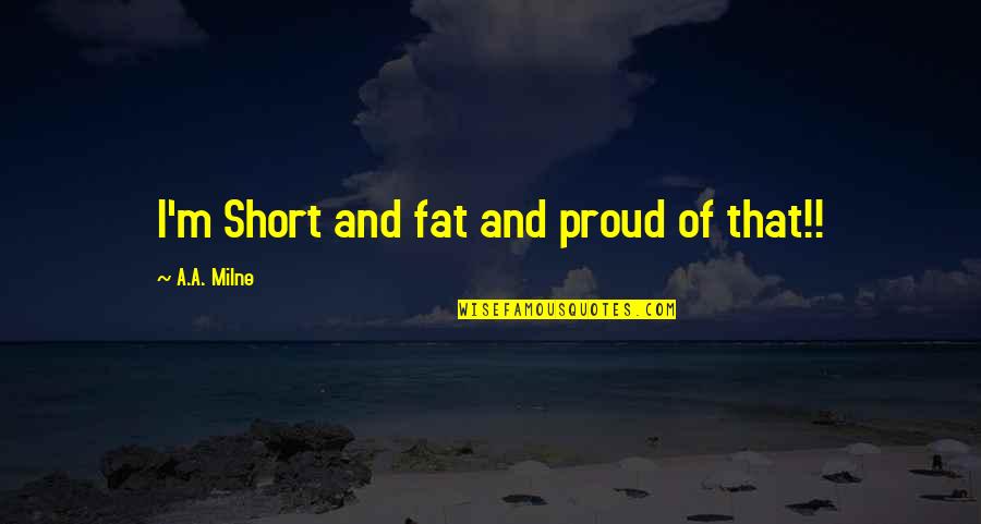 God's Punishment Bible Quotes By A.A. Milne: I'm Short and fat and proud of that!!