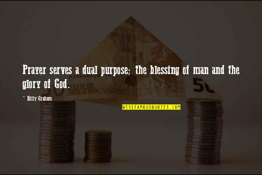 God's Purpose For Man Quotes By Billy Graham: Prayer serves a dual purpose; the blessing of