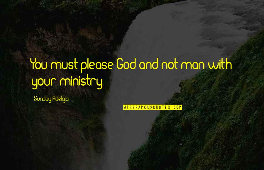 God's Purpose For Man Quotes By Sunday Adelaja: You must please God and not man with