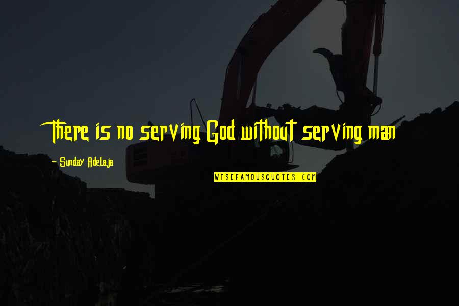 God's Purpose For Man Quotes By Sunday Adelaja: There is no serving God without serving man