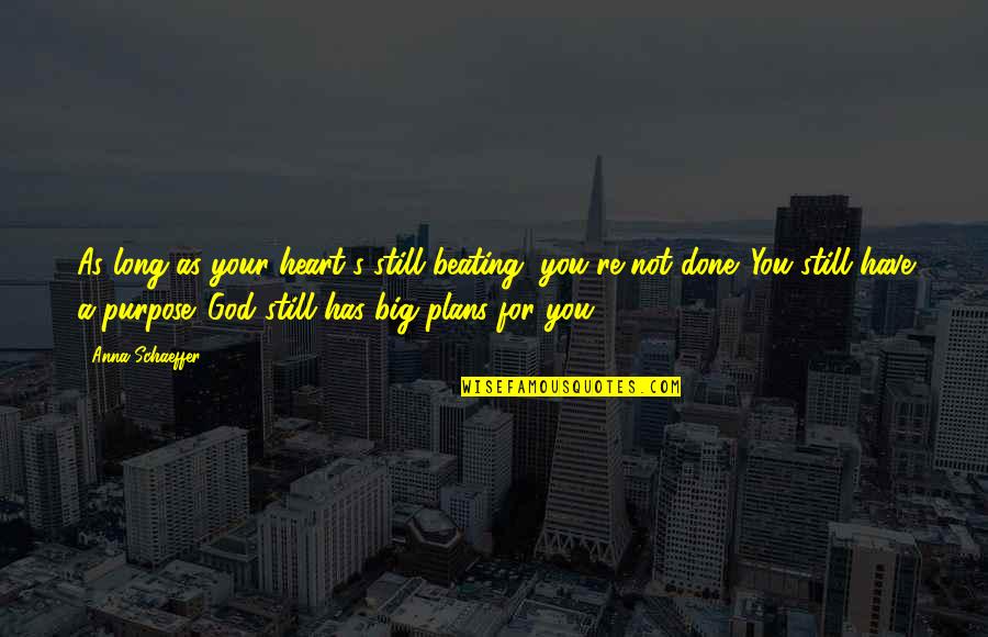 God's Purpose For You Quotes By Anna Schaeffer: As long as your heart's still beating, you're