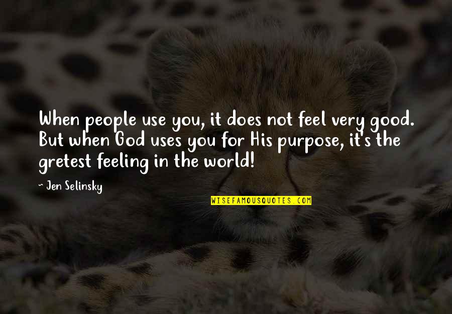 God's Purpose For You Quotes By Jen Selinsky: When people use you, it does not feel