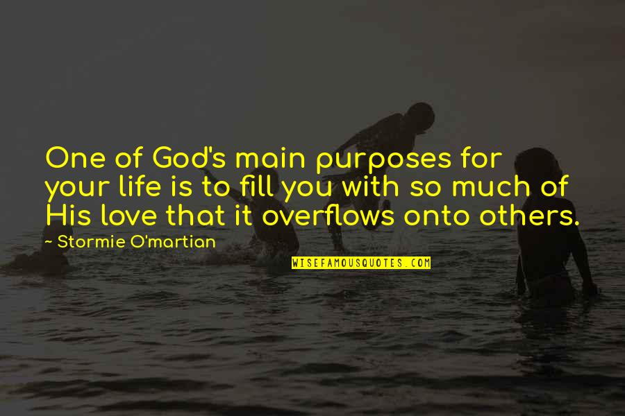 God's Purpose For You Quotes By Stormie O'martian: One of God's main purposes for your life