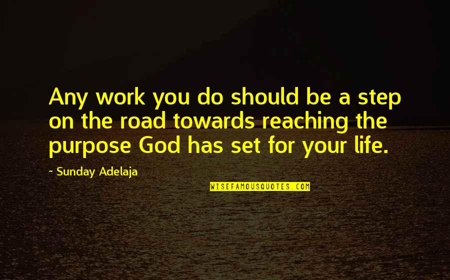 God's Purpose For You Quotes By Sunday Adelaja: Any work you do should be a step
