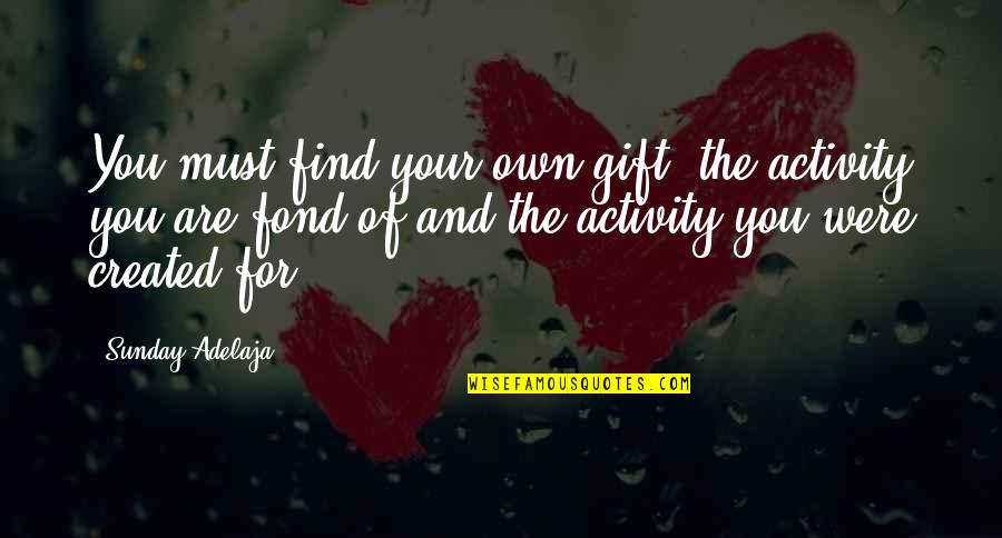God's Purpose For You Quotes By Sunday Adelaja: You must find your own gift, the activity