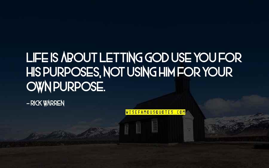 God's Purpose For Your Life Quotes By Rick Warren: Life is about letting God use you for