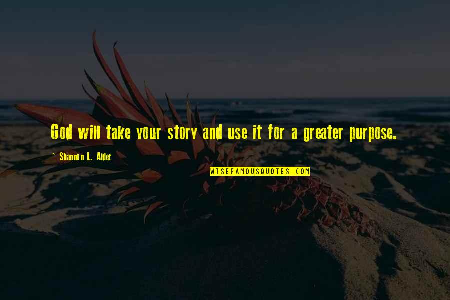 God's Purpose For Your Life Quotes By Shannon L. Alder: God will take your story and use it