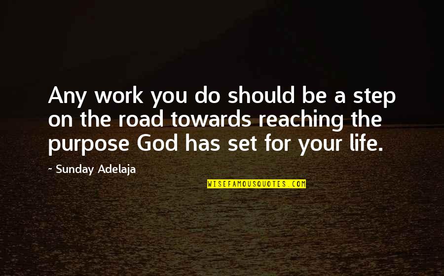 God's Purpose For Your Life Quotes By Sunday Adelaja: Any work you do should be a step