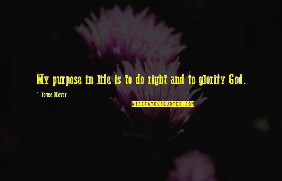 God's Purpose In My Life Quotes By Joyce Meyer: My purpose in life is to do right God's Purpose In My Life Quotes By Joyce Meyer: My purpose in life is to do right