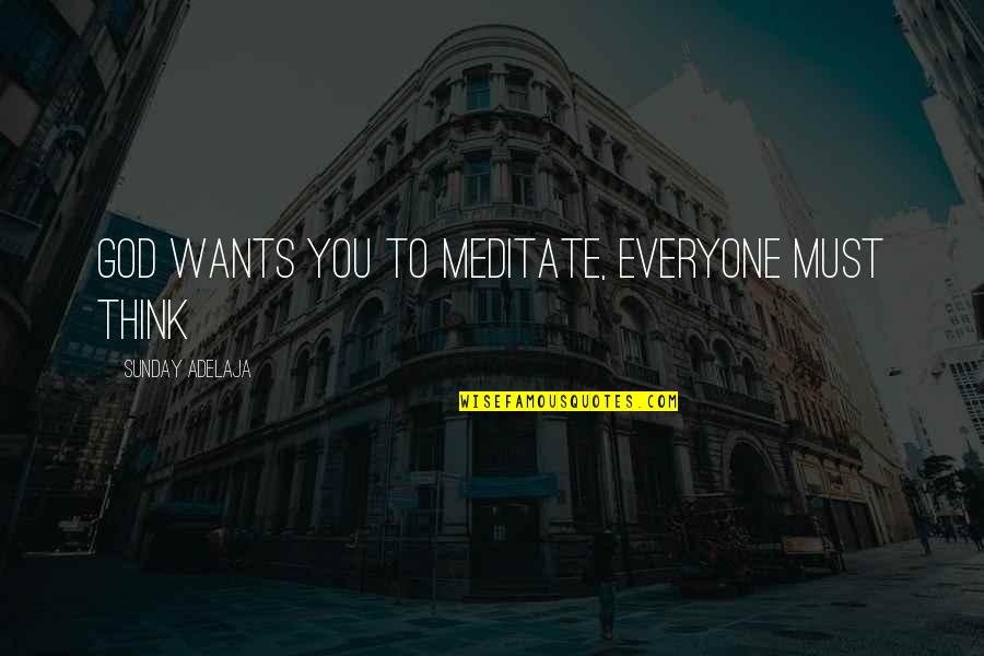 God's Purpose In My Life Quotes By Sunday Adelaja: God wants you to meditate, everyone must think God's Purpose In My Life Quotes By Sunday Adelaja: God wants you to meditate, everyone must think