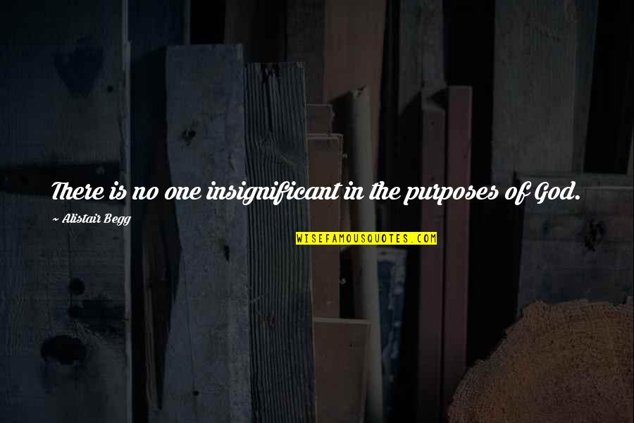 God's Purposes Quotes By Alistair Begg: There is no one insignificant in the purposes