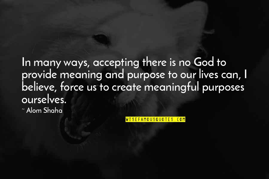 God's Purposes Quotes By Alom Shaha: In many ways, accepting there is no God