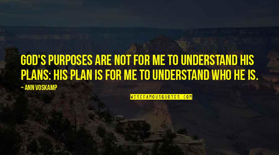 God's Purposes Quotes By Ann Voskamp: God's purposes are not for me to understand