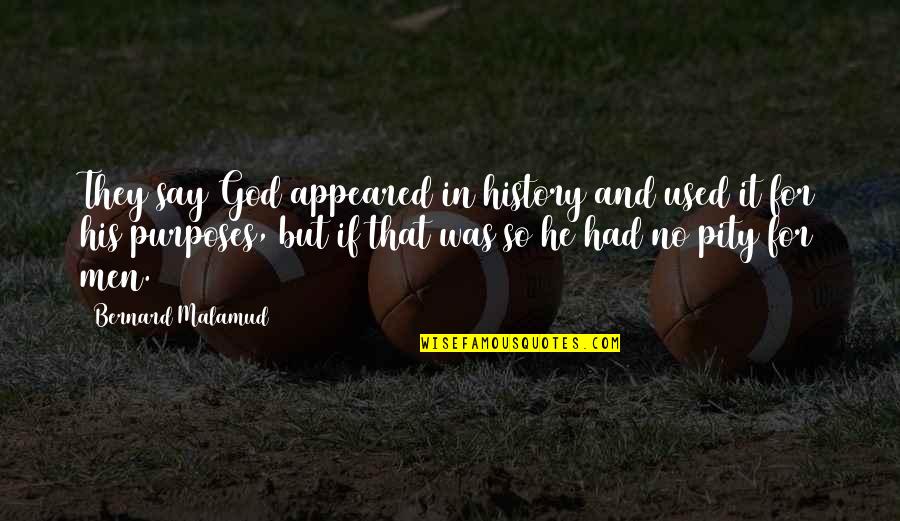 God's Purposes Quotes By Bernard Malamud: They say God appeared in history and used