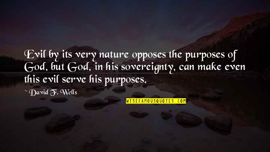 God's Purposes Quotes By David F. Wells: Evil by its very nature opposes the purposes