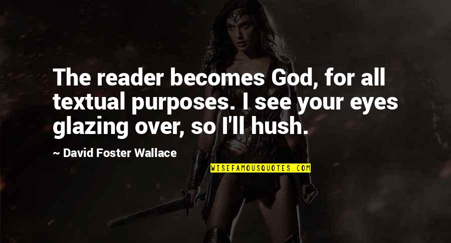 God's Purposes Quotes By David Foster Wallace: The reader becomes God, for all textual purposes.