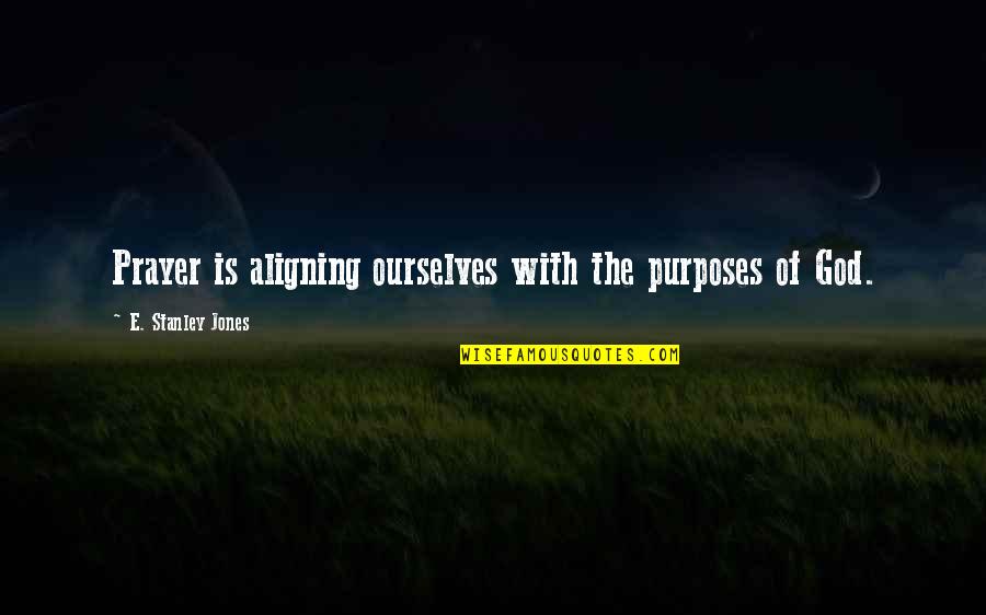 God's Purposes Quotes By E. Stanley Jones: Prayer is aligning ourselves with the purposes of
