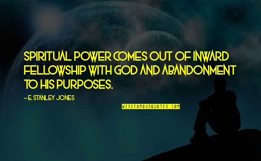 God's Purposes Quotes By E. Stanley Jones: Spiritual power comes out of inward fellowship with