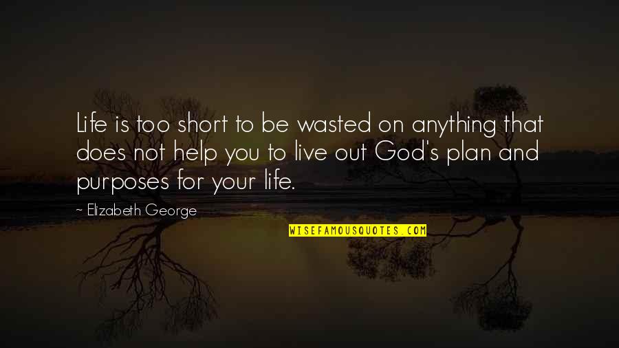 God's Purposes Quotes By Elizabeth George: Life is too short to be wasted on