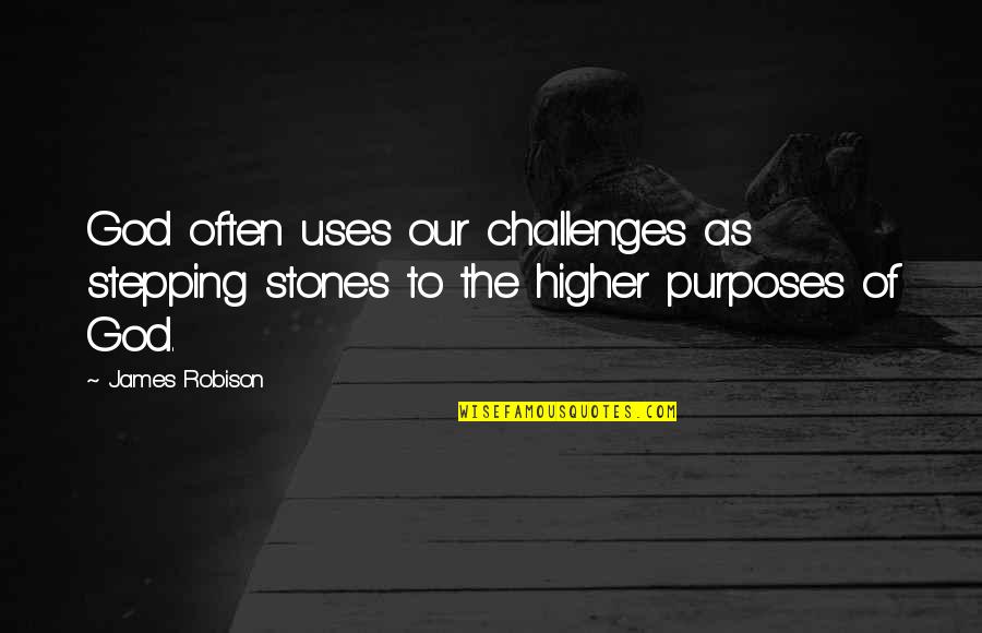 God's Purposes Quotes By James Robison: God often uses our challenges as stepping stones