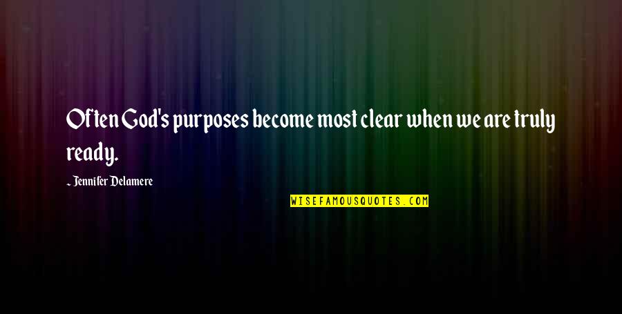 God's Purposes Quotes By Jennifer Delamere: Often God's purposes become most clear when we