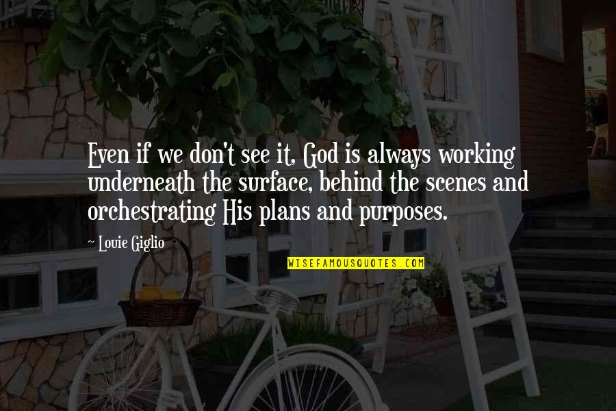 God's Purposes Quotes By Louie Giglio: Even if we don't see it, God is